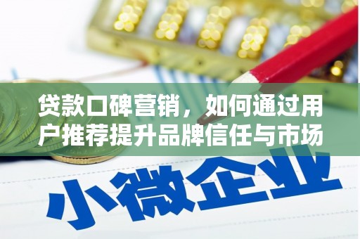 岳塘贷款口碑营销，如何通过用户推荐提升品牌信任与市场份额