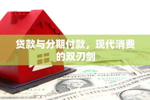 岳塘贷款与分期付款，现代消费的双刃剑