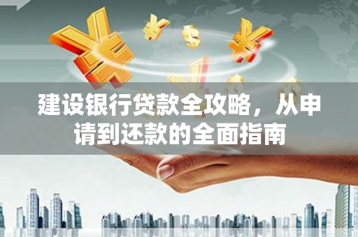 岳塘建设银行贷款全攻略，从申请到还款的全面指南