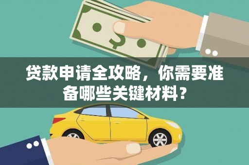 岳塘贷款申请全攻略，你需要准备哪些关键材料？