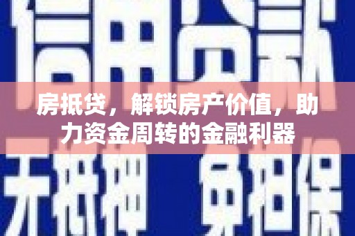 岳塘房抵贷，解锁房产价值，助力资金周转的金融利器