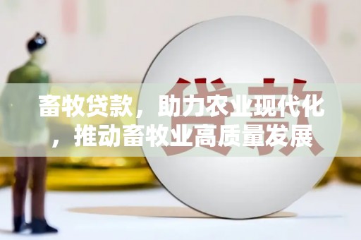 岳塘畜牧贷款，助力农业现代化，推动畜牧业高质量发展