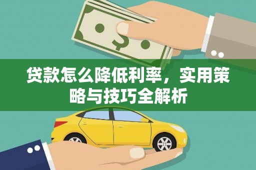 岳塘贷款怎么降低利率，实用策略与技巧全解析