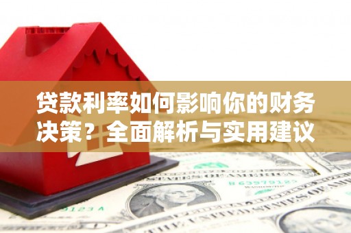 岳塘贷款利率如何影响你的财务决策？全面解析与实用建议