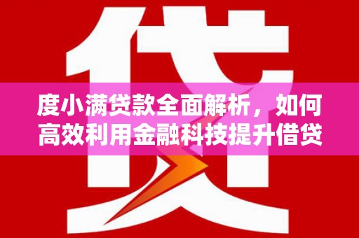 岳塘度小满贷款全面解析，如何高效利用金融科技提升借贷体验