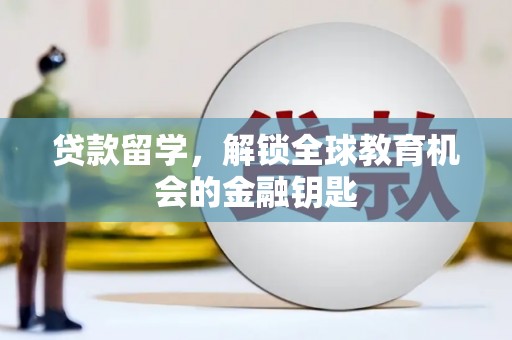 岳塘贷款留学，解锁全球教育机会的金融钥匙