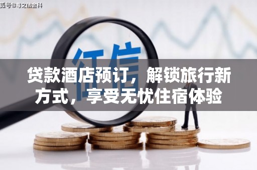 岳塘贷款酒店预订，解锁旅行新方式，享受无忧住宿体验