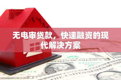 岳塘无电审贷款，快速融资的现代解决方案