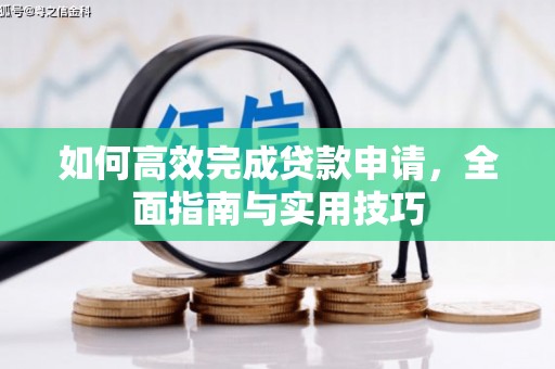 岳塘如何高效完成贷款申请，全面指南与实用技巧