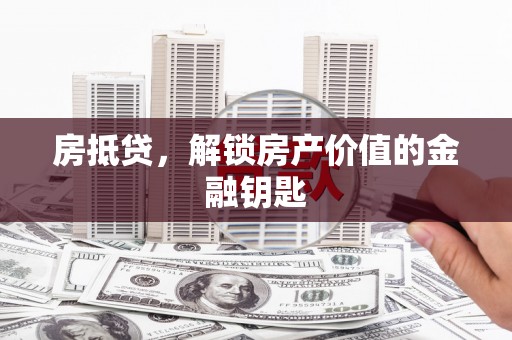 岳塘房抵贷，解锁房产价值的金融钥匙