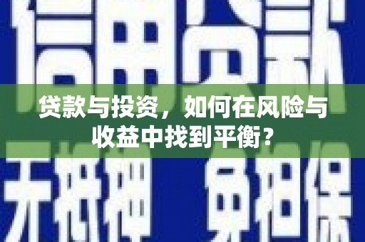 岳塘贷款与投资，如何在风险与收益中找到平衡？