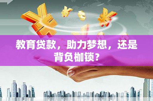 岳塘教育贷款，助力梦想，还是背负枷锁？