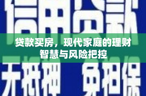 岳塘贷款买房，现代家庭的理财智慧与风险把控