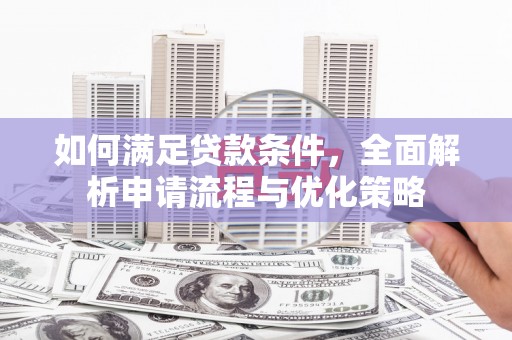 岳塘如何满足贷款条件，全面解析申请流程与优化策略
