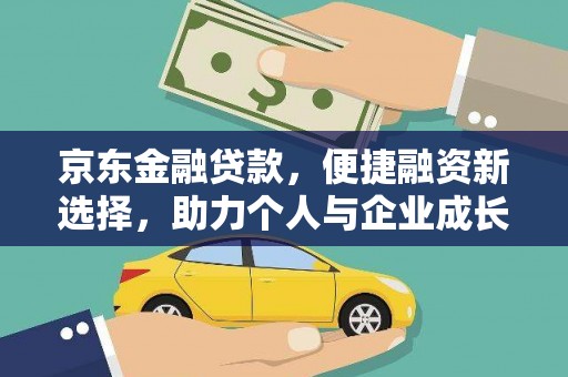 岳塘京东金融贷款，便捷融资新选择，助力个人与企业成长