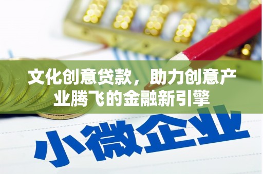 岳塘文化创意贷款，助力创意产业腾飞的金融新引擎