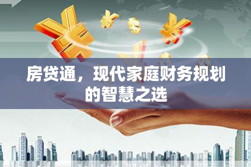 岳塘房贷通，现代家庭财务规划的智慧之选