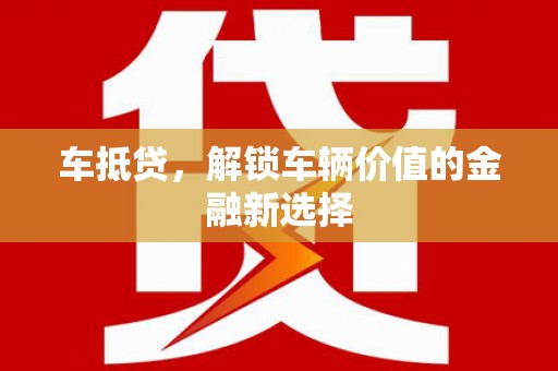 岳塘车抵贷，解锁车辆价值的金融新选择