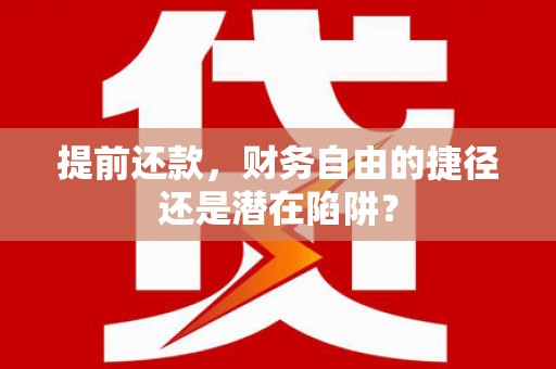 岳塘提前还款，财务自由的捷径还是潜在陷阱？