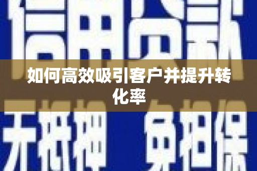 岳塘如何高效吸引客户并提升转化率
