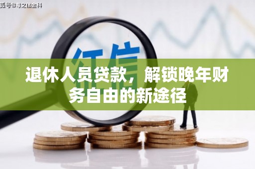 岳塘退休人员贷款，解锁晚年财务自由的新途径