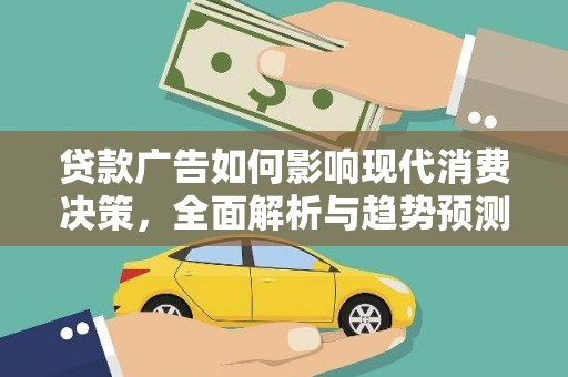 岳塘贷款广告如何影响现代消费决策，全面解析与趋势预测