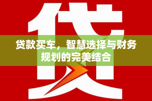 岳塘贷款买车，智慧选择与财务规划的完美结合