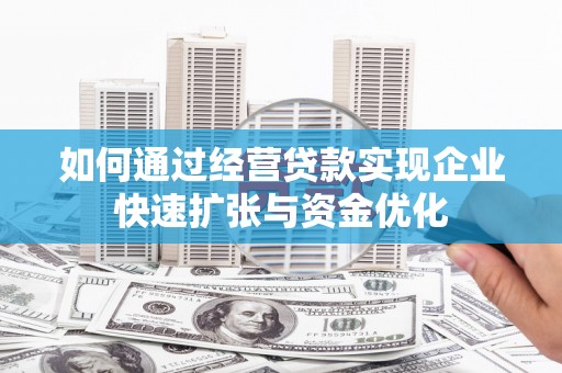 岳塘如何通过经营贷款实现企业快速扩张与资金优化