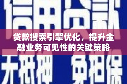 岳塘贷款搜索引擎优化，提升金融业务可见性的关键策略