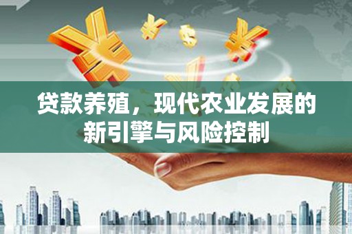 岳塘贷款养殖，现代农业发展的新引擎与风险控制