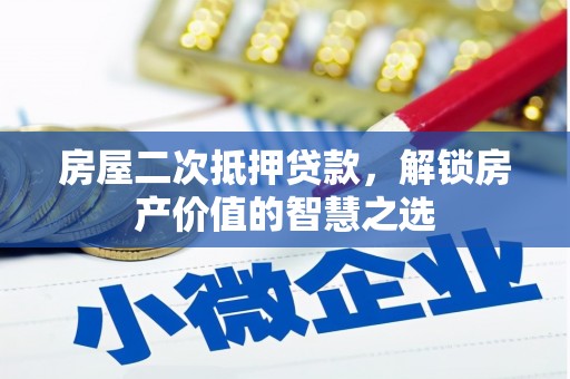 岳塘房屋二次抵押贷款，解锁房产价值的智慧之选