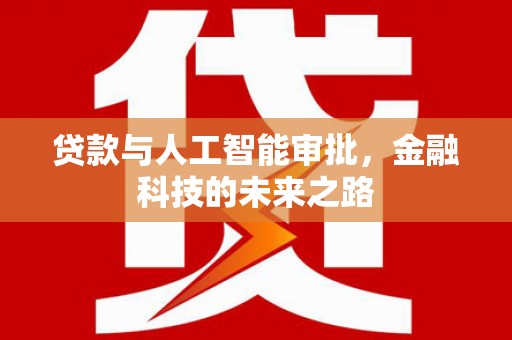 岳塘贷款与人工智能审批，金融科技的未来之路