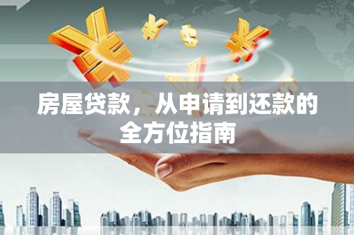 岳塘房屋贷款，从申请到还款的全方位指南