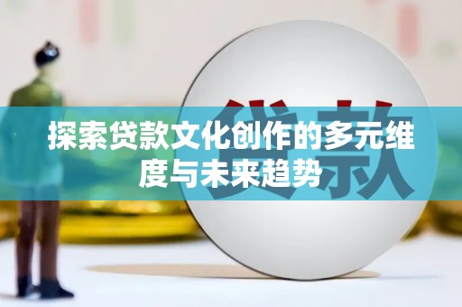 岳塘探索贷款文化创作的多元维度与未来趋势
