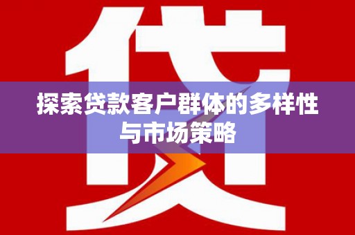 岳塘探索贷款客户群体的多样性与市场策略