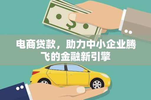 岳塘电商贷款，助力中小企业腾飞的金融新引擎