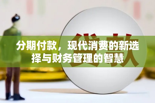 岳塘分期付款，现代消费的新选择与财务管理的智慧