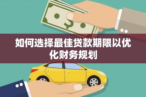 岳塘如何选择最佳贷款期限以优化财务规划