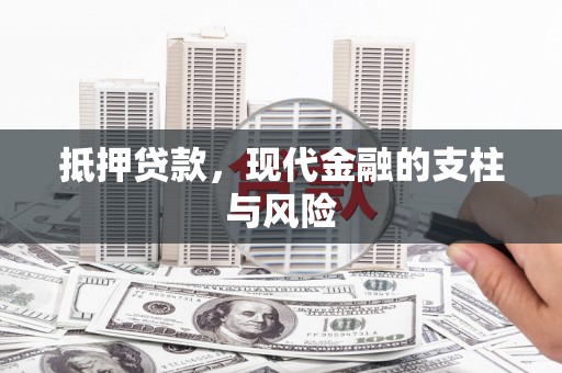 岳塘抵押贷款，现代金融的支柱与风险
