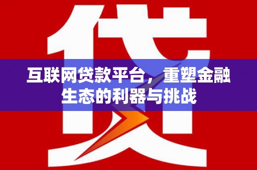 岳塘互联网贷款平台，重塑金融生态的利器与挑战