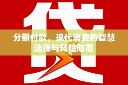岳塘分期付款，现代消费的智慧选择与风险防范