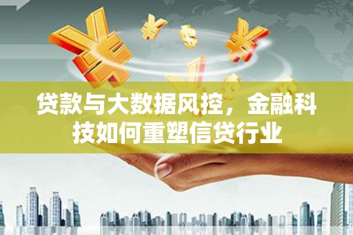 岳塘贷款与大数据风控，金融科技如何重塑信贷行业