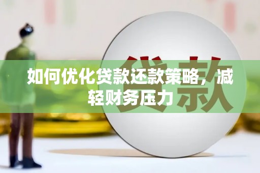 岳塘如何优化贷款还款策略，减轻财务压力