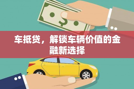 岳塘车抵贷，解锁车辆价值的金融新选择