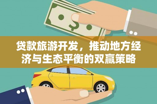 岳塘贷款旅游开发，推动地方经济与生态平衡的双赢策略