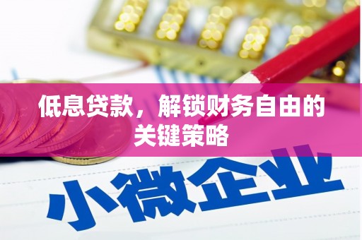 岳塘低息贷款，解锁财务自由的关键策略