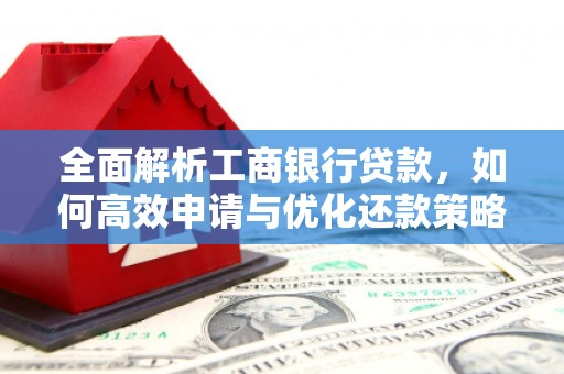 岳塘全面解析工商银行贷款，如何高效申请与优化还款策略