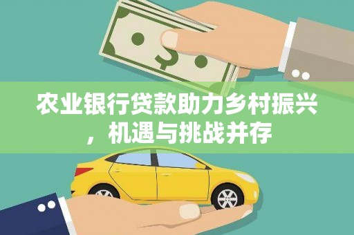 岳塘农业银行贷款助力乡村振兴，机遇与挑战并存