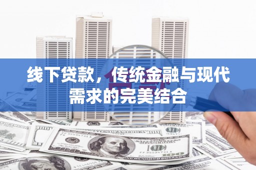 岳塘线下贷款，传统金融与现代需求的完美结合