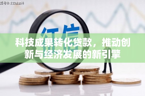 岳塘科技成果转化贷款，推动创新与经济发展的新引擎